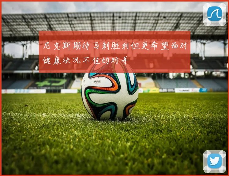 尼克斯期待马刺胜利但更希望面对健康状况不佳的对手